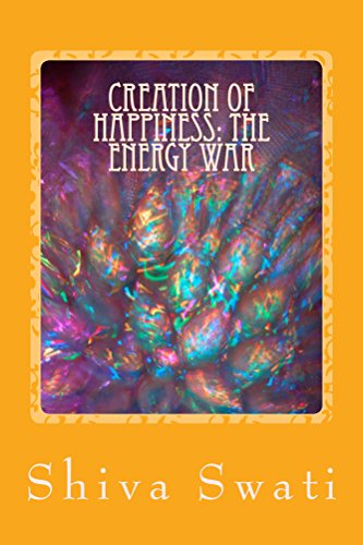 Creation Of Happiness - The ENERGY WAR - A Soul's Perspective 3rd Edition